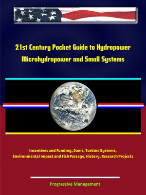 cover image of 21st Century Pocket Guide to Hydropower, Microhydropower and Small Systems, Incentives and Funding, Dams, Turbine Systems, Environmental Impact and Fish Passage, History, Research Projects